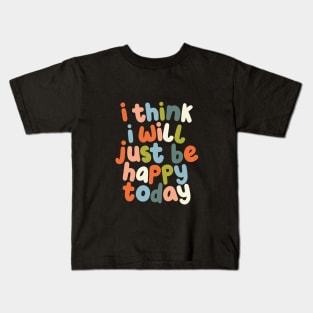 I Think I Will Just Be Happy Today Kids T-Shirt